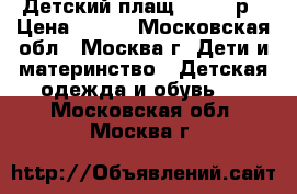Детский плащ 110-116р › Цена ­ 800 - Московская обл., Москва г. Дети и материнство » Детская одежда и обувь   . Московская обл.,Москва г.